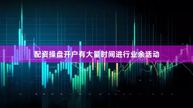 配资操盘开户有大量时间进行业余活动