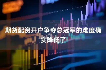 期货配资开户争夺总冠军的难度确实降低了