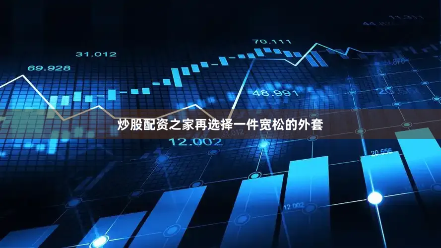 炒股配资之家再选择一件宽松的外套