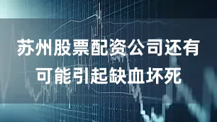 苏州股票配资公司还有可能引起缺血坏死